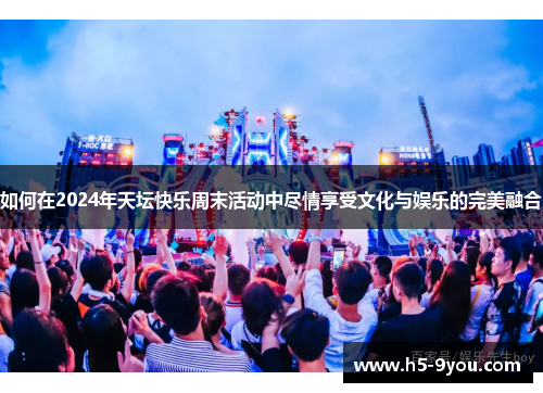 如何在2024年天坛快乐周末活动中尽情享受文化与娱乐的完美融合